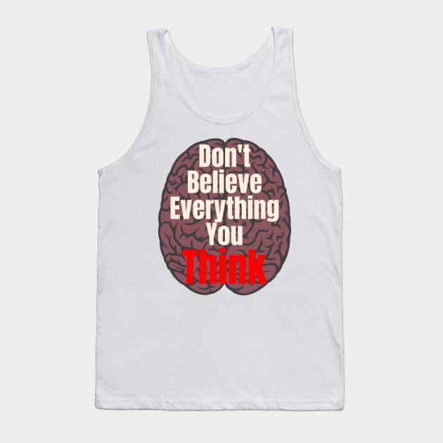 Don't Believe Everything You Think! Tank Top by Uncle Chris Designs